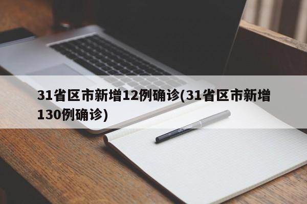 31省区市新增12例确诊(31省区市新增130例确诊)