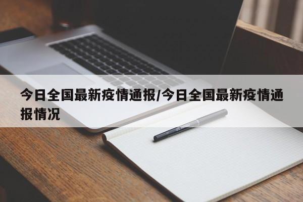 今日全国最新疫情通报/今日全国最新疫情通报情况