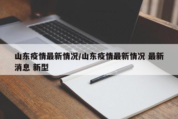 山东疫情最新情况/山东疫情最新情况 最新消息 新型