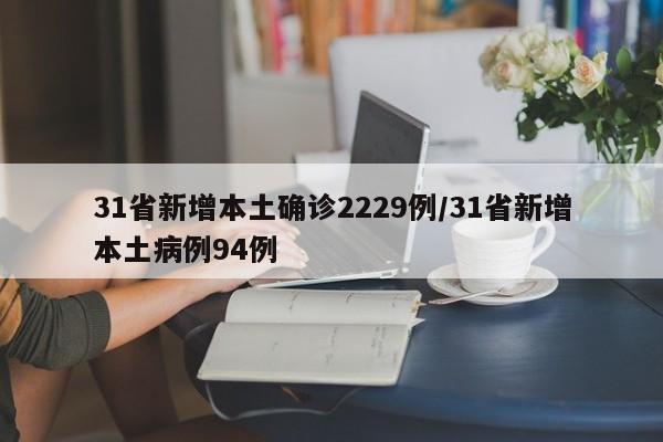 31省新增本土确诊2229例/31省新增本土病例94例