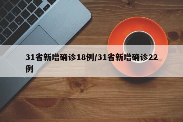 31省新增确诊18例/31省新增确诊22例