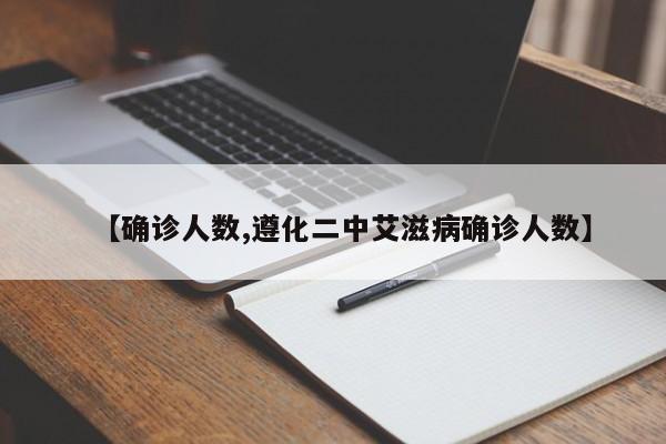 【确诊人数,遵化二中艾滋病确诊人数】