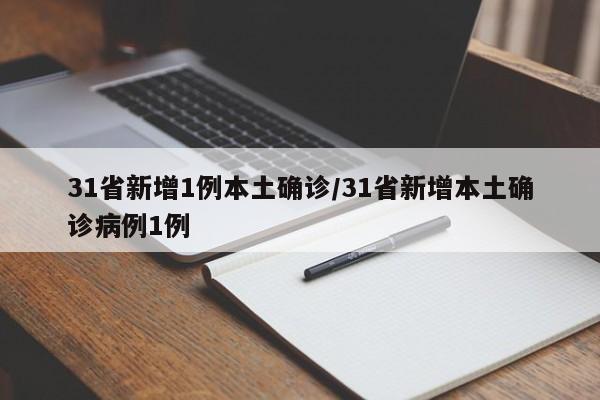 31省新增1例本土确诊/31省新增本土确诊病例1例