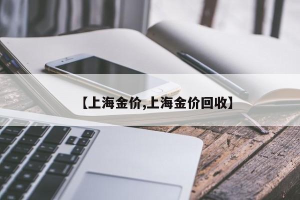 【上海金价,上海金价回收】
